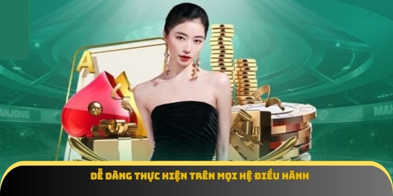Dễ dàng thực hiện trên mọi hệ điều hành