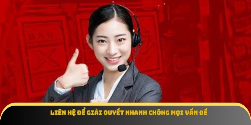 Liên hệ để giải quyết nhanh chóng mọi vấn đề