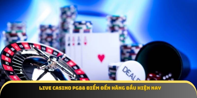 Live casino Pg88 điểm đến hàng đầu hiện nay