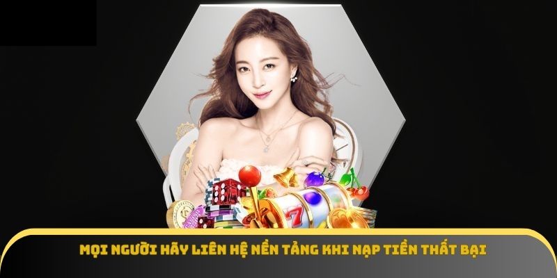 Mọi người hãy liên hệ nền tảng khi nạp tiền thất bại