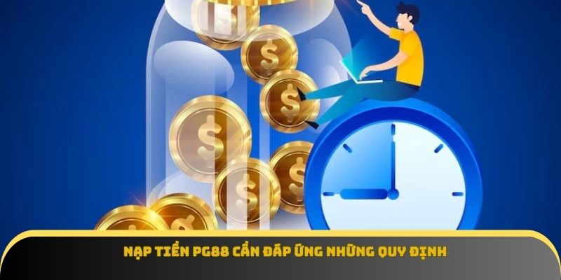 Nạp tiền PG88 cần đáp ứng những quy định