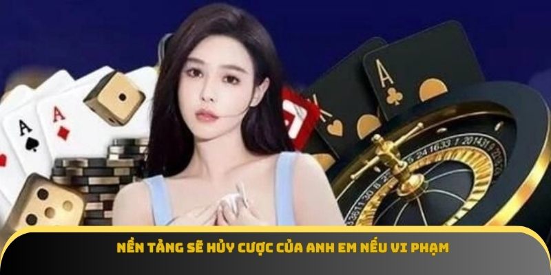 Nền tảng sẽ hủy cược của anh em nếu vi phạm