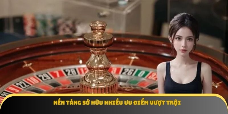 Nền tảng sở hữu nhiều ưu điểm vượt trội