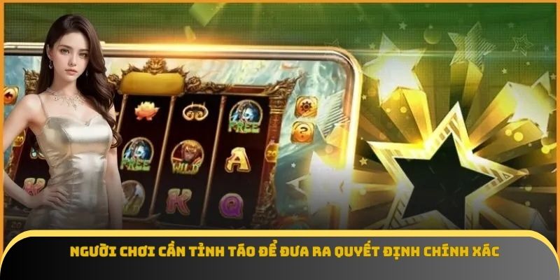Người chơi cần tỉnh táo để đưa ra quyết định chính xác