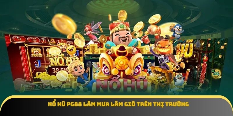 Nổ hũ Pg88 làm mưa làm gió trên thị trường