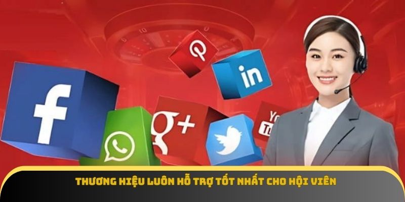 Thương hiệu luôn hỗ trợ tốt nhất cho hội viên